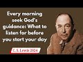 C  S  Lewis 2024 -  Every morning seek God's guidance What to listen for before you start your day