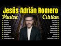 Jesús Adrián Romero ~ Los Mejores Éxitos ~ Una Recopilación Única de Música Cristiana Inspiradora