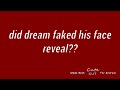 Did dream faked his face reveal?