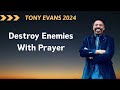 TONY EVANS 2024  ➤ Destroy Enemies With Prayer | POWER of PRAYER