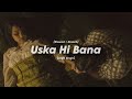 Uska Hi Bana🥀❤️‍🩹 | Slowed+Reverb | Arijit Singh | _.Saptak Edits._