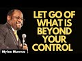 Let Go of what is beyond your control. - Myles Munroe