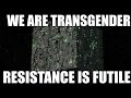 we are transgender resistance is futile