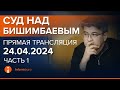 24.04.2024г. 1-часть. Онлайн-трансляция судебного процесса в отношении К.Бишимбаева
