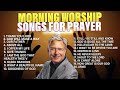 Don Moen 🙏 Morning Worship ✝️ Songs for Prayer - Praise and Worship Songs Gospel