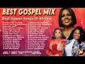 Most Powerful Gospel Songs of All Time 🙏🏽 Best Gospel Music Playlist Ever 🙏🏽 Best Gospel Songs 2024