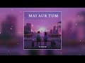 MAI AUR TUM - YG Arjun | Prod. @prod.chillsebs  ( official Lyrics video)