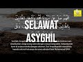 Selawat Asyghil - Berlindung Dari Orang Zalim (80X ulang)