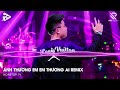 Anh Thương Em Em Thương Ai Remix - Nghĩ Đi Mà Xem Lúc Em Vừa Chợt Ngã Remix | Nhạc Trẻ Remix 2024