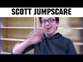 Scott jumpscare