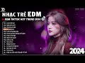 Tình Ta Hai Ngả Remix ♫ BXH Nhạc Trẻ EDM Hót Nhất Hiện Nay - Top 15 Bản EDM TikTok Hot Trend 2024