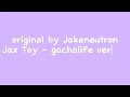 Jax Toy - gachalife version / Original by @Jakeneutron