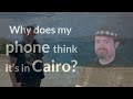 Why Does My Phone Think It's In Cairo?