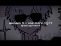 maroon 5 - one more night (speed up/reverb)
