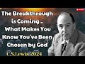 The Breakthrough is Coming - What Makes You Know You've Been Chosen by God - C. S. Lewis 2024