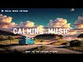 Calming Music | Âm Nhạc Chữa Lành | Thư Giãn | Bình Yên | Thiền [Piano Chill beats]リラックスできるピアノ音楽