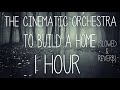 The Cinematic  Orchestra - To Build a Home  // slowed + reverb | 1 HOUR | LISTEN WITH HEADPHONES |
