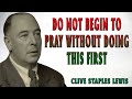 CS Lewis | Do NOT Begin to PRAY without  doing this First