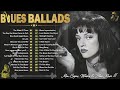 [ 𝐁𝐥𝐮𝐞𝐬 𝐁𝐚𝐥𝐥𝐚𝐝𝐬 ] Best Compilation of Blues Ballads - Blues Melodies Are Rich In Emotions For You
