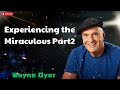 Experiencing the Miraculous Part2 - Wayne Dyer