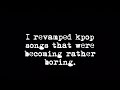 Making Kpop Songs 100 Times Better...