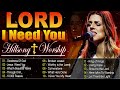 LORD ,I NEED YOU Hillsong Worship Ultimate Praise Songs Hits 2024✨Celebrating Hillsong United 2024