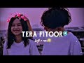 Tera Fitoor [ Slowed + Reverb ] | Arijit Singh | Genius | Lofi | Feellyrical