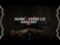 husn x choo lo || edit audio ||