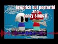 lowprick but poptartbi and banzy sings it