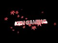Ken Gaming Intro...