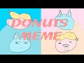 DONUTS ANIMATION MEME ft.Repty  (first time animationing)