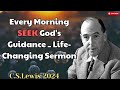 Every Morning SEEK God's Guidance - Life Changing Sermon - C. S. Lewis 2024