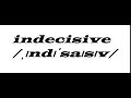 How to pronounce indecisive in American English