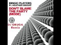 Bingo Players Dont Blame The Party (DJ Oruga Remix)
