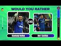 Would You Rather...? Your Hardest CHOICES Ever! Most Compared Footballers' Edition | Quiz Gentry