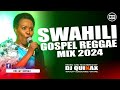 🙏BEST SWAHILI GOSPEL REGGAE MIX 2024 |40+ MIN OF NONSTOP REGGAE GOSPEL MIX | DJ QUINAX