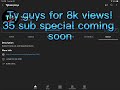 thanks for 8k views and 35 subs (special video coming soon)