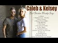 Caleb and Kelsey Worship Songs Playlist ✝ Christian Praise Worship Songs Of Caleb and Kelsey