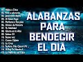 MÚSICA CRISTIANA PARA INICIAR EL DÍA DANDO GRACIAS A DIOS - HERMOSAS ALABANZAS PARA BENDECIR EL DIA