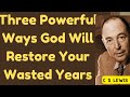 C S Lewis: How To Reclaim your wasted years.