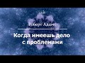 Роберт Адамс - Когда имеешь дело с проблемами [Nikosho]