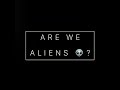 Are we Aliens 👽 ?