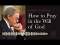 How To Pray In The Will Of God – Radio Classic – Dr. Charles Stanley – How To Talk To God Vol 2 Pt 2