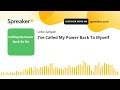 I’ve Called My Power Back To Myself (made with Spreaker)