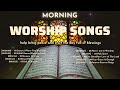 MORNING WORSHIP SONGS✨HELP BRING PEACE AND START THE DAY FULL OF BLESSINGS✨