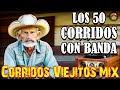 Los 50 Corridos Con Banda Para Pistear - Puros Corridos Viejitos Mix