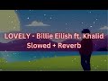 LOVELY - Billie Eilish ft. Khalid (Slowed + Reverb)