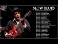 Best Of Slow Blues Playlist ♪ Best Slow Blues Songs Of All Time