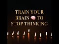 Train Your Brain 🧠 to stop thinking