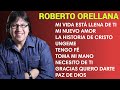 ROBERTO ORELLANA SUS MEJORES ÉXITOS DE ADORACIÓN CRISTIANA - LO MEJOR DE LO MEJOR  ROBERTO ORELLANA